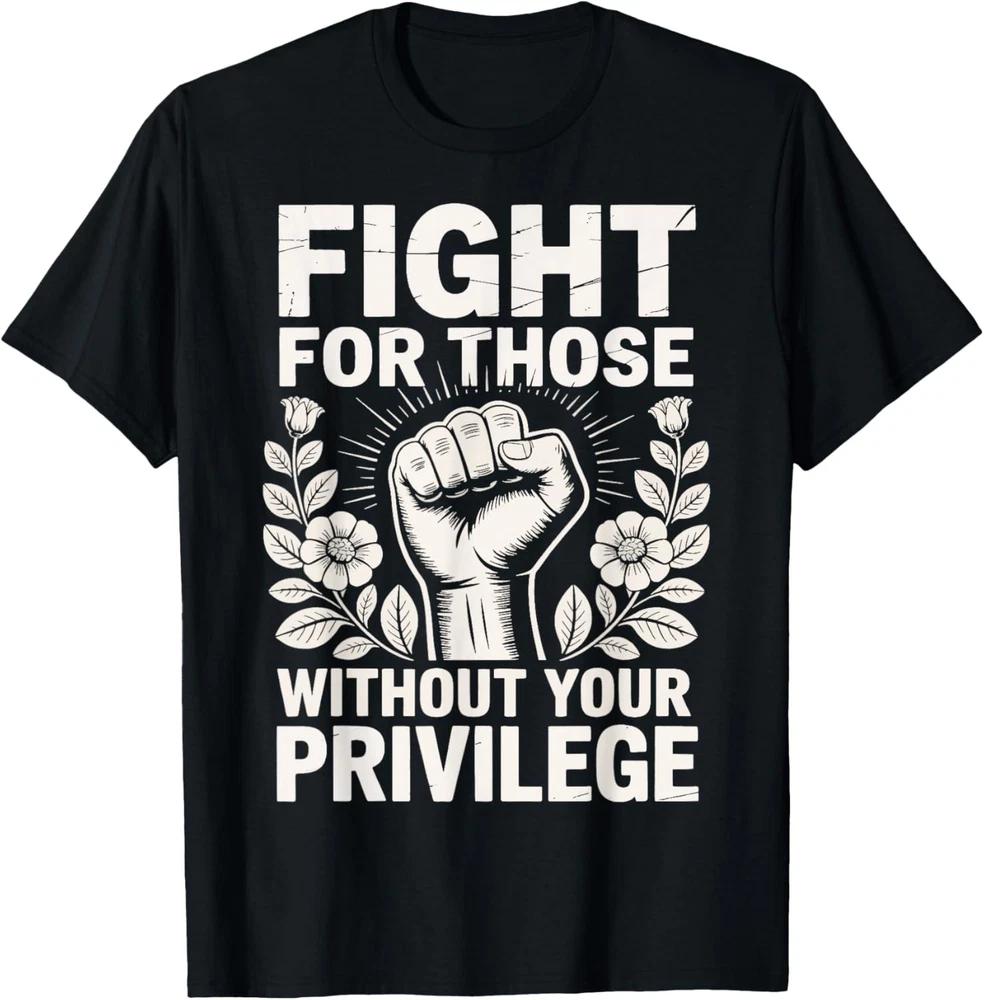 Fight For Those Without Your Privilege Gift Unisex T-Shirt