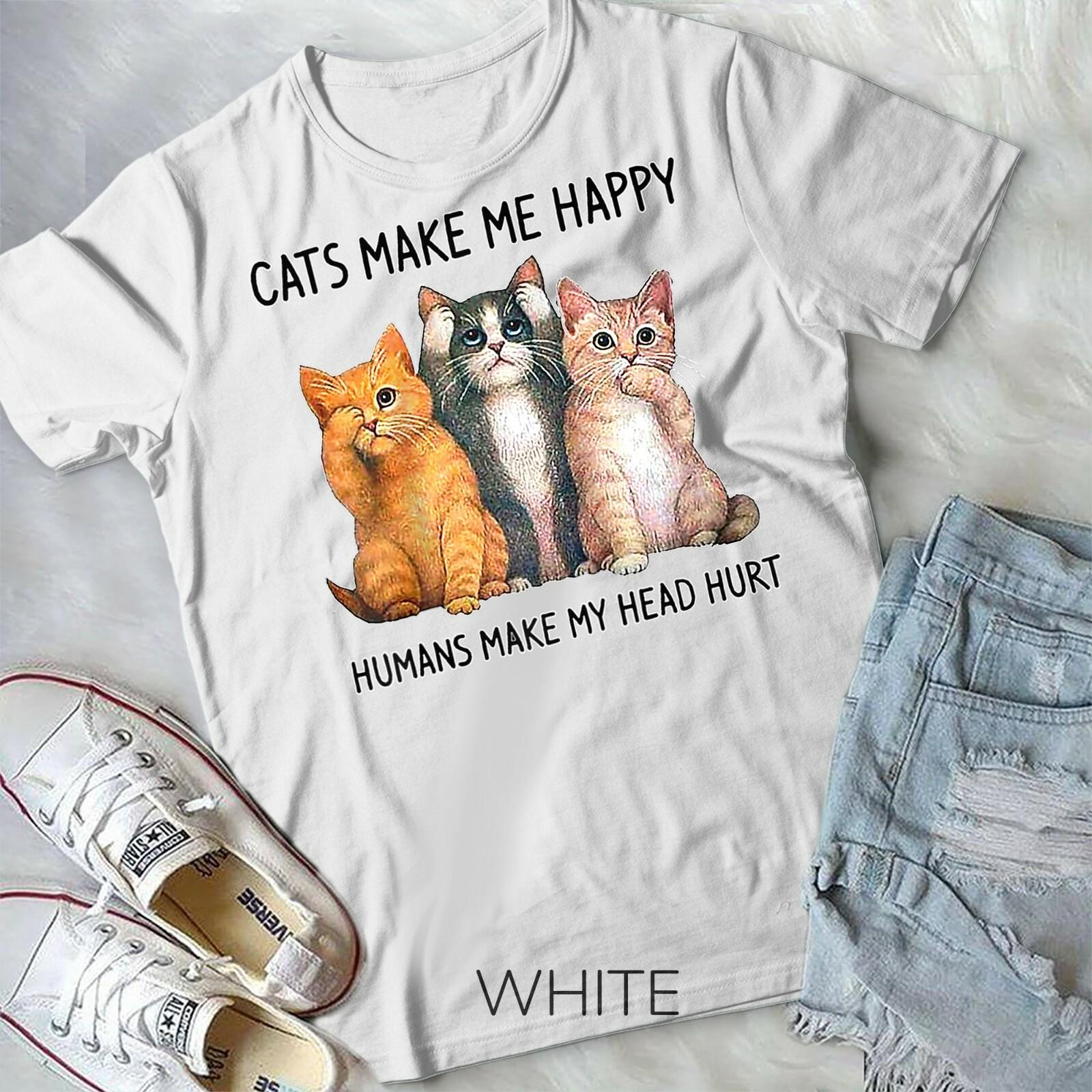 Cats Make Me Happy Humans Make My Head Hurt Gift Cat Lovers Unisex Form T-shirt XXXL