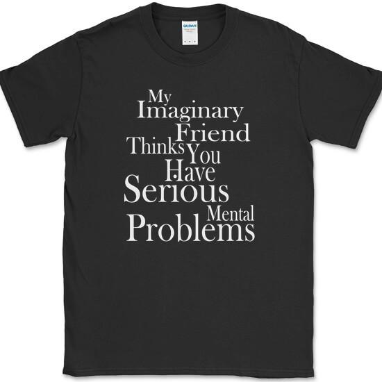 

My Imaginary Friend Thinks You Have Serious Mental Problems T-Shirt Funny XL