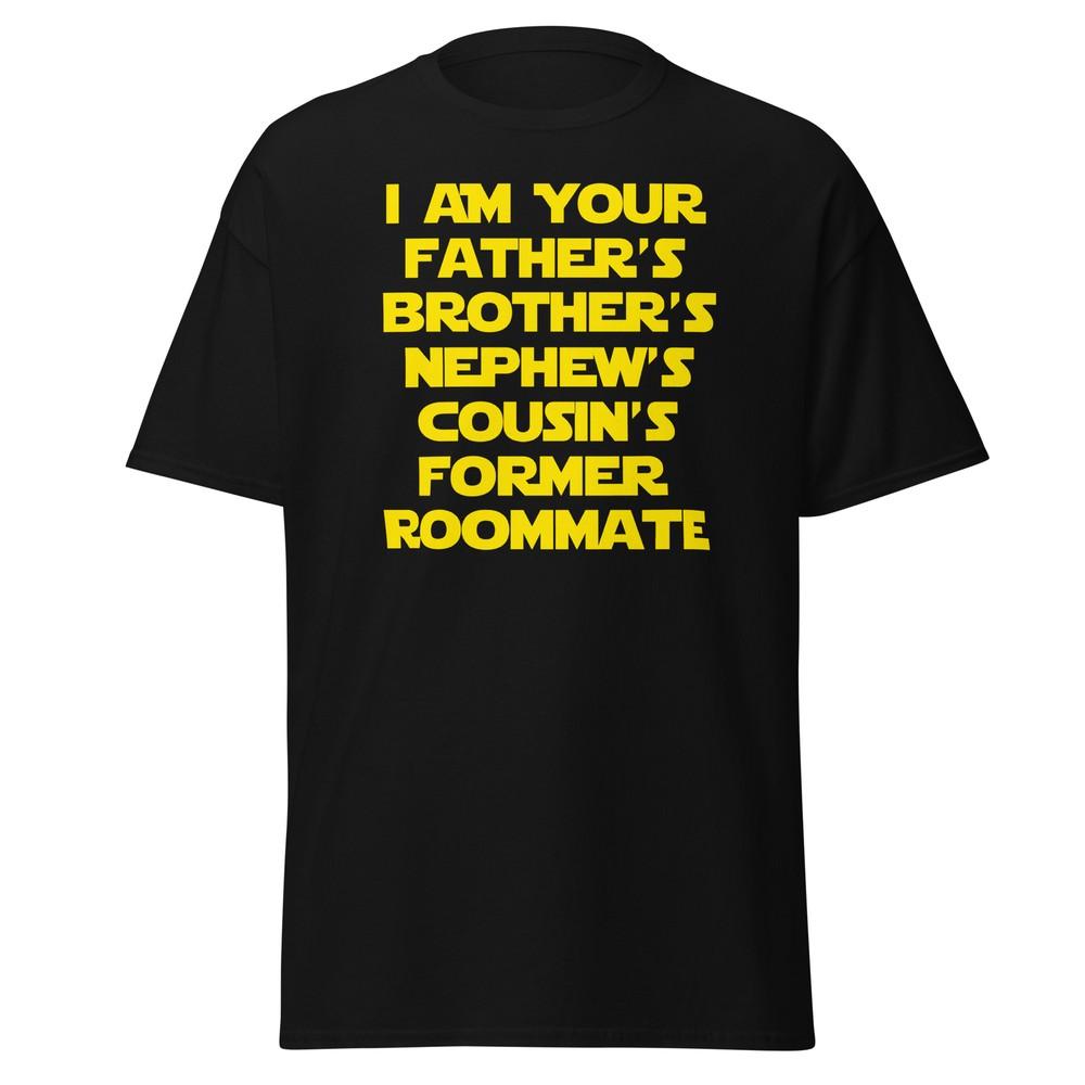 I Am Your Father s Brother s Nephew s Cousin s Former Roomate - Unisex T-Shirt Unisex T-Shirt S