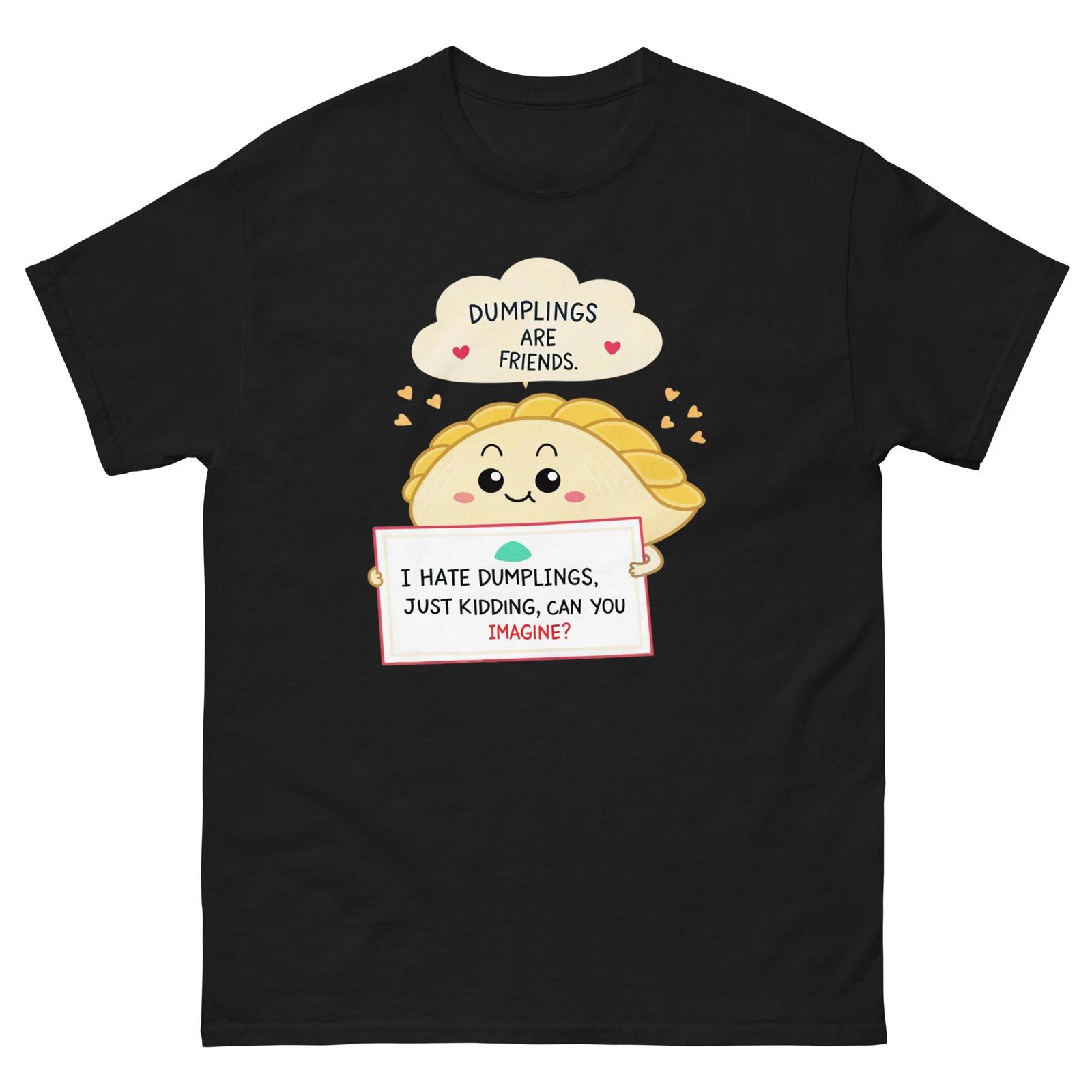 I Hate Dumplings Just Kidding are Friends T-Shirt 4XL