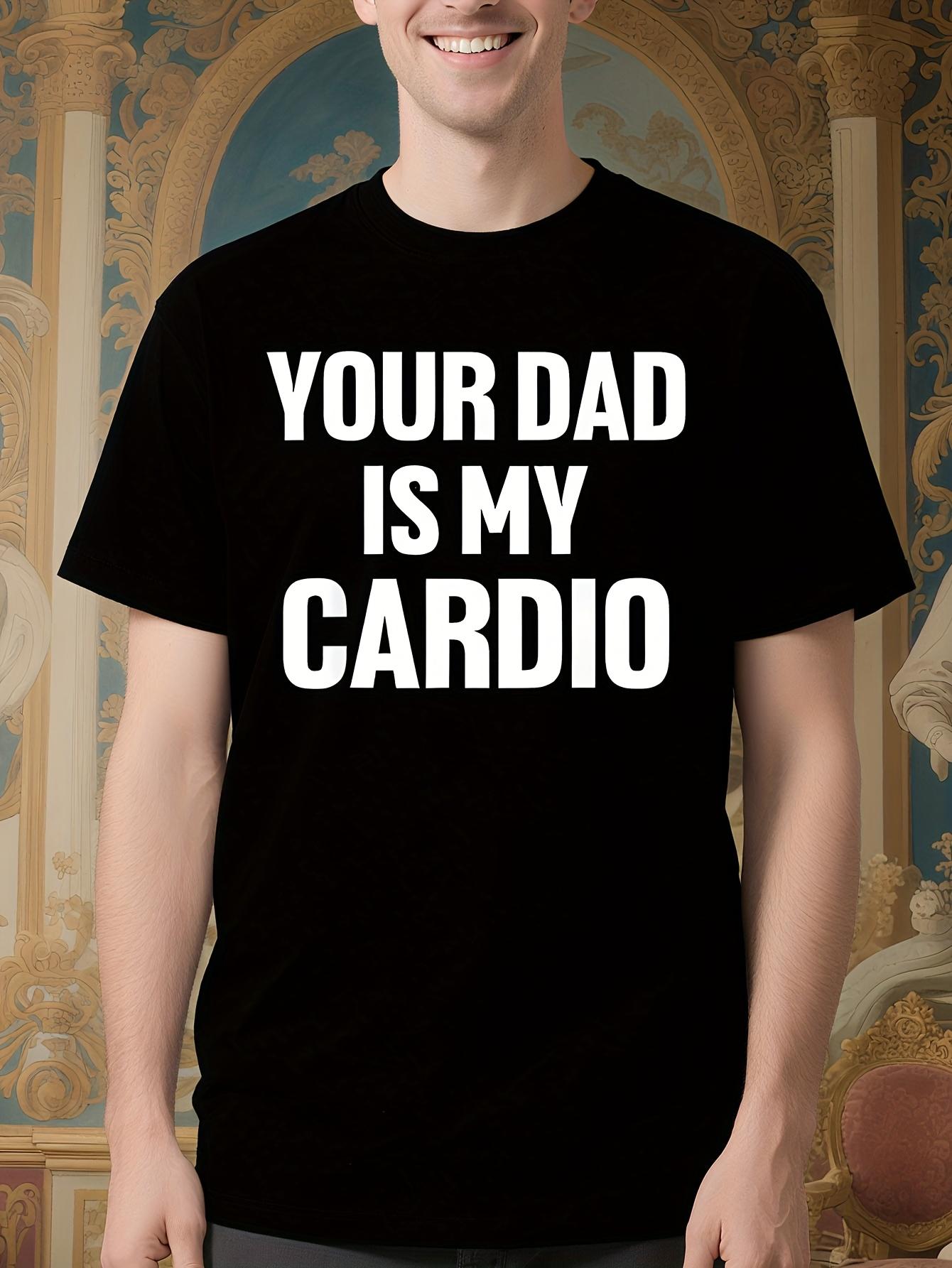 Funny Your Dad Is My Cardio Humor Tshirt - Sarcastic Quot... S