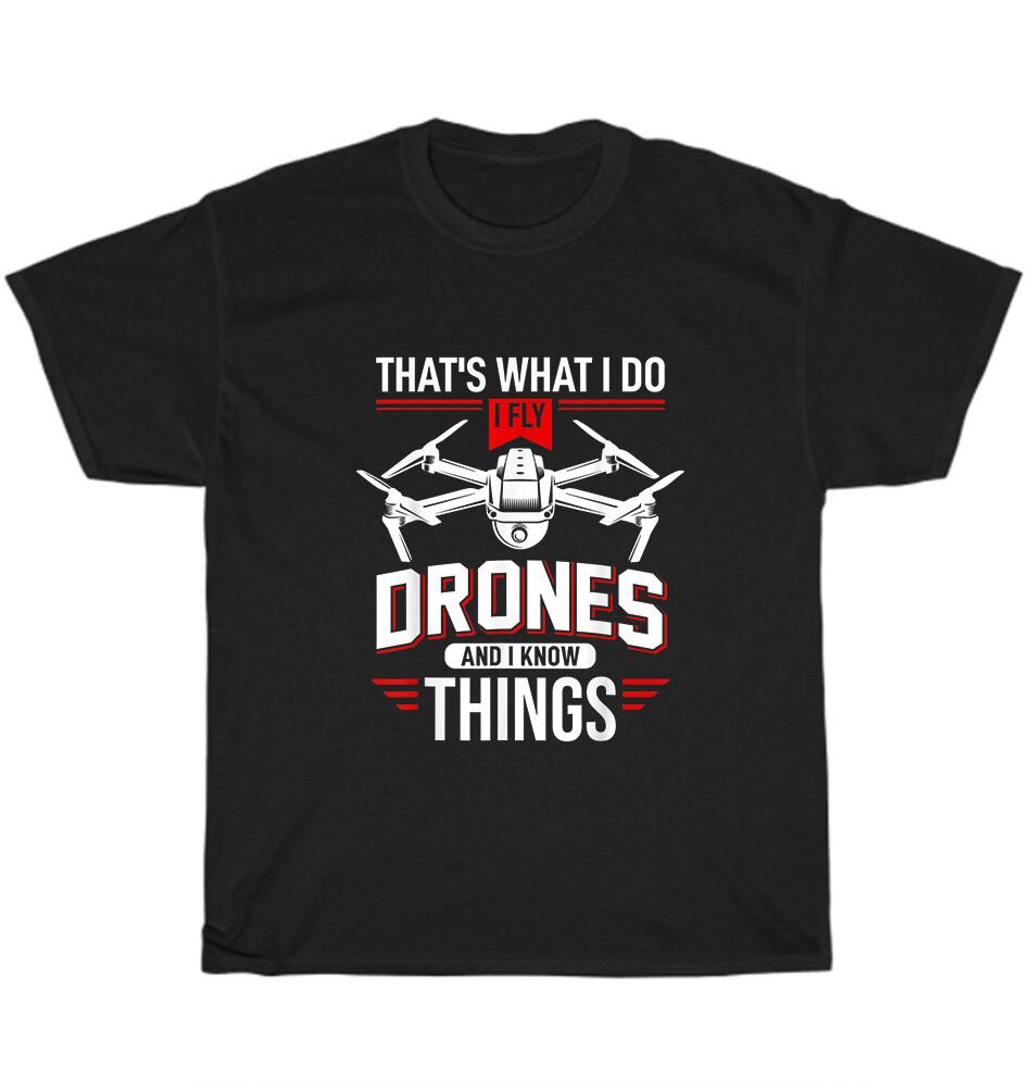 

That s What I Do I Fly Drones And I Know Things Drone Pilot Quadcopter T-Shirt 2XL