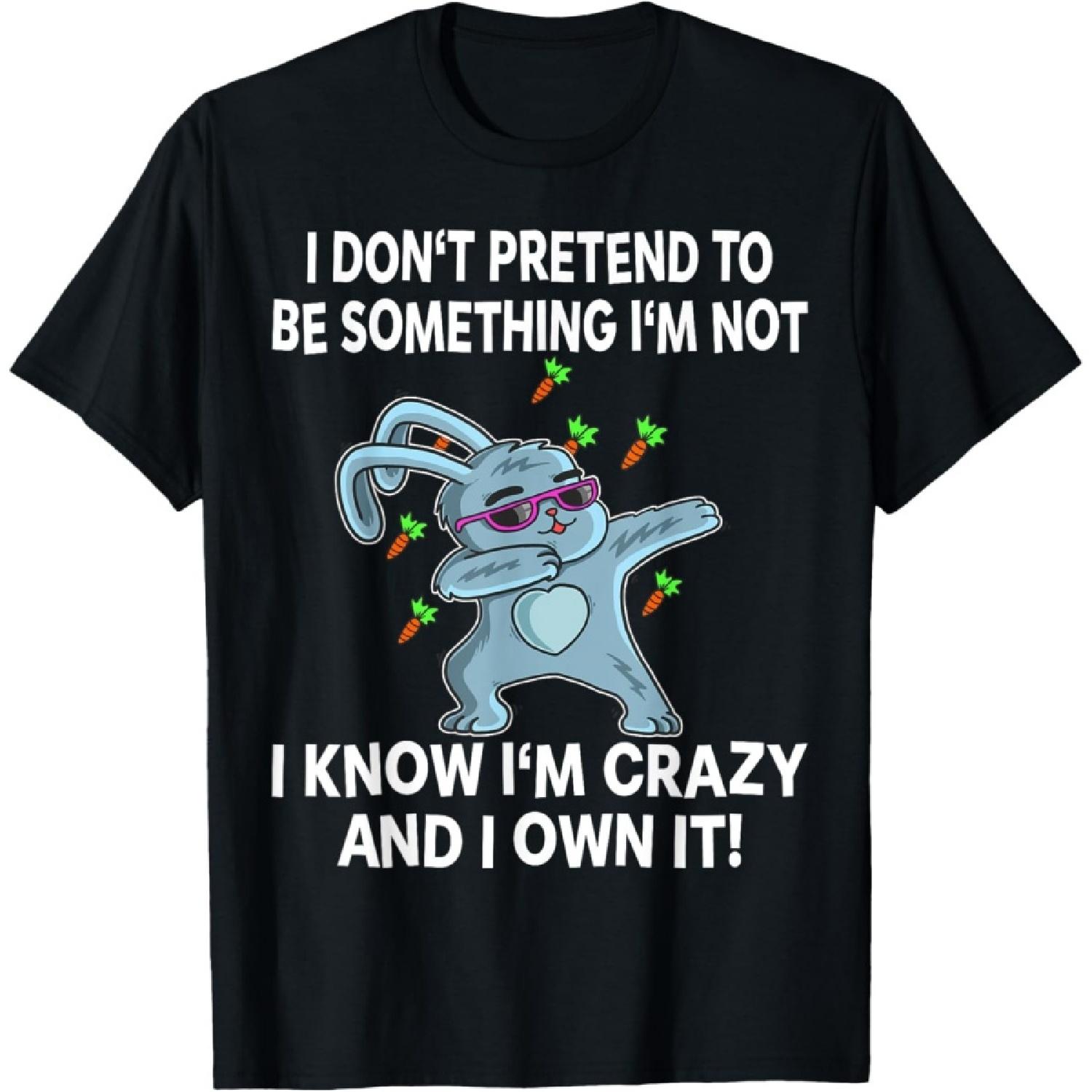 I Don t Pretend To Be Something Rabbit Bunny Crazy Men Women T-Shirt(4) S