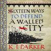 Sixteen Ways To Defend a Walled City by K. J. Parker Paperback Book 9780356506739