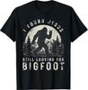 I Found Jesus Still Looking for Bigfoot Sasquatch T-Shirt