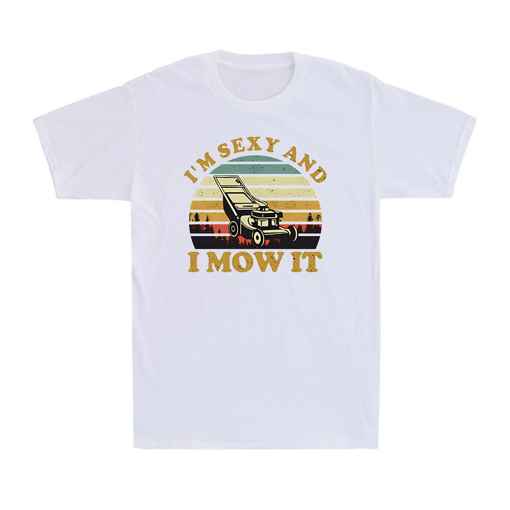 Lawn Mowing Machine Im Sexy And I Mow It Funny Gift Novelty Unisexs TShirt