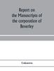 Report On the Manuscripts of the Corporation of Beverley Kitabı