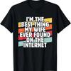 Dad Joke I'm The Best Thing My Wife Ever Found On Internet T-Shirt