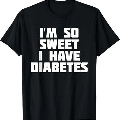 I'm So Sweet I Have Diabetes _ Funny Novelty Support T-Shirt T-Shirt