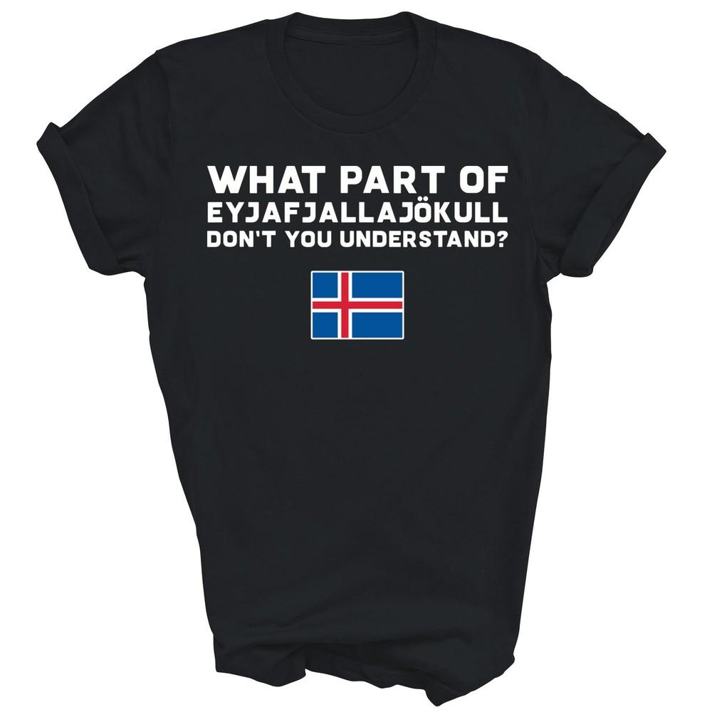 

Funny Volcano Iceland what part don t understand Unisex Shirt Gift 4XL
