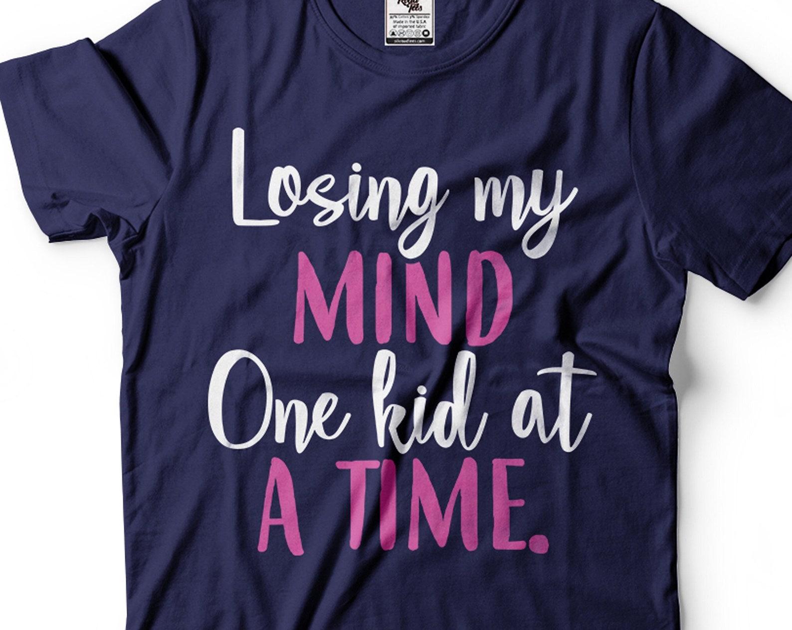 Losing My Mind One Kid At A Time Tee - Funny Mom Life Shirt S