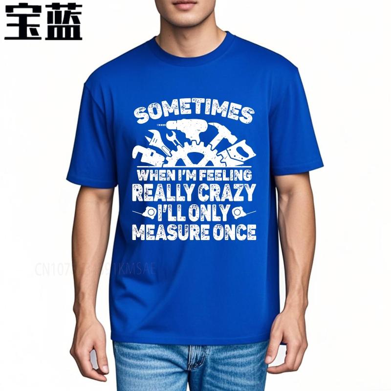 Vintage summer Men tshirt Sometimes When Im Feeling Really Crazy Ill Only Measure Once Short Sleeve Soft Round Neck Tshirt