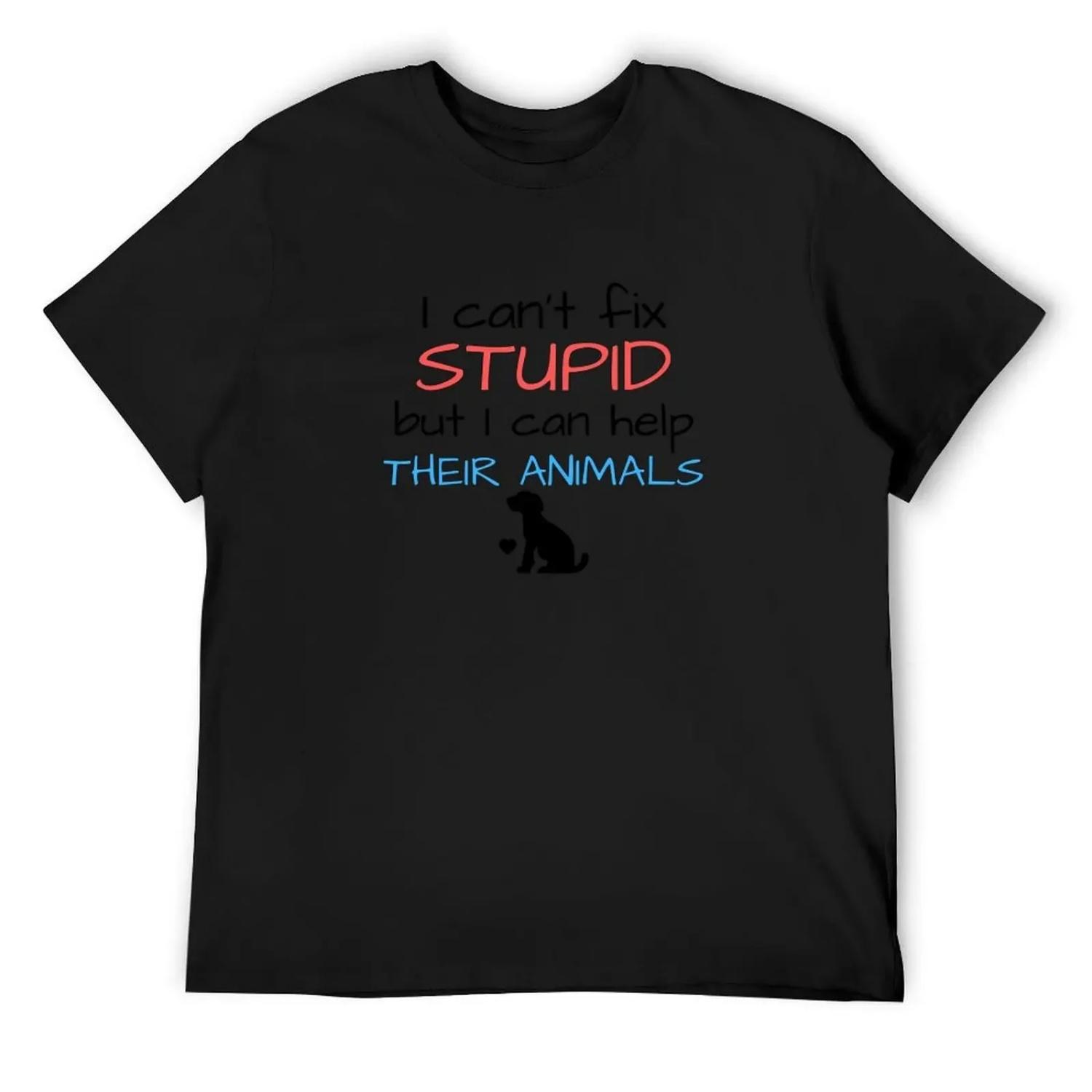 I Can t Fix Stupid But I Can Help Their Animals T-Shirt man clothes quick drying mens tall t shirts S