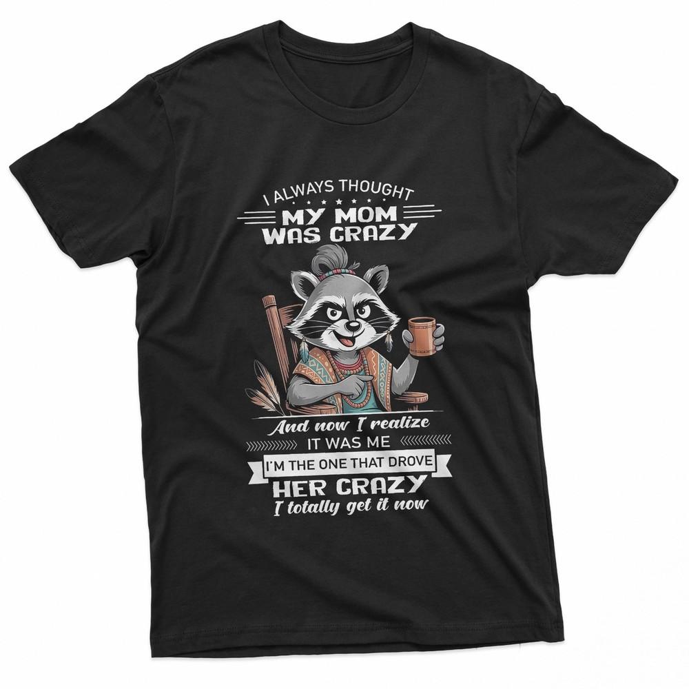 

I Always Thought My Mom Was Crazy It Was Me Raccoon Funny TShirt Unisex T-Shirt M