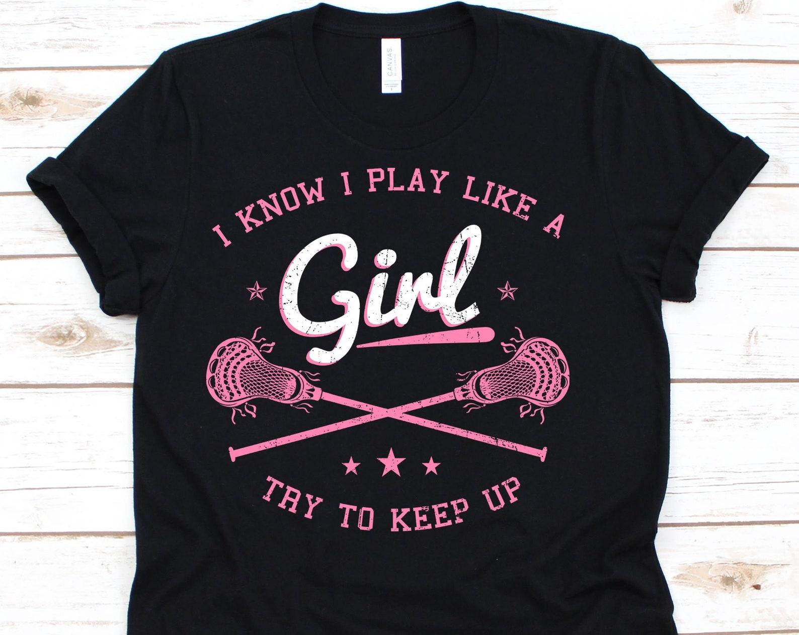 I Know I Play Like A Girl Try To Keep Up Lacrosse Shirt, Lax, Lacrosse Sport, Lacrosse Gift, Lacrosse Player, Lacrosse Tee XL