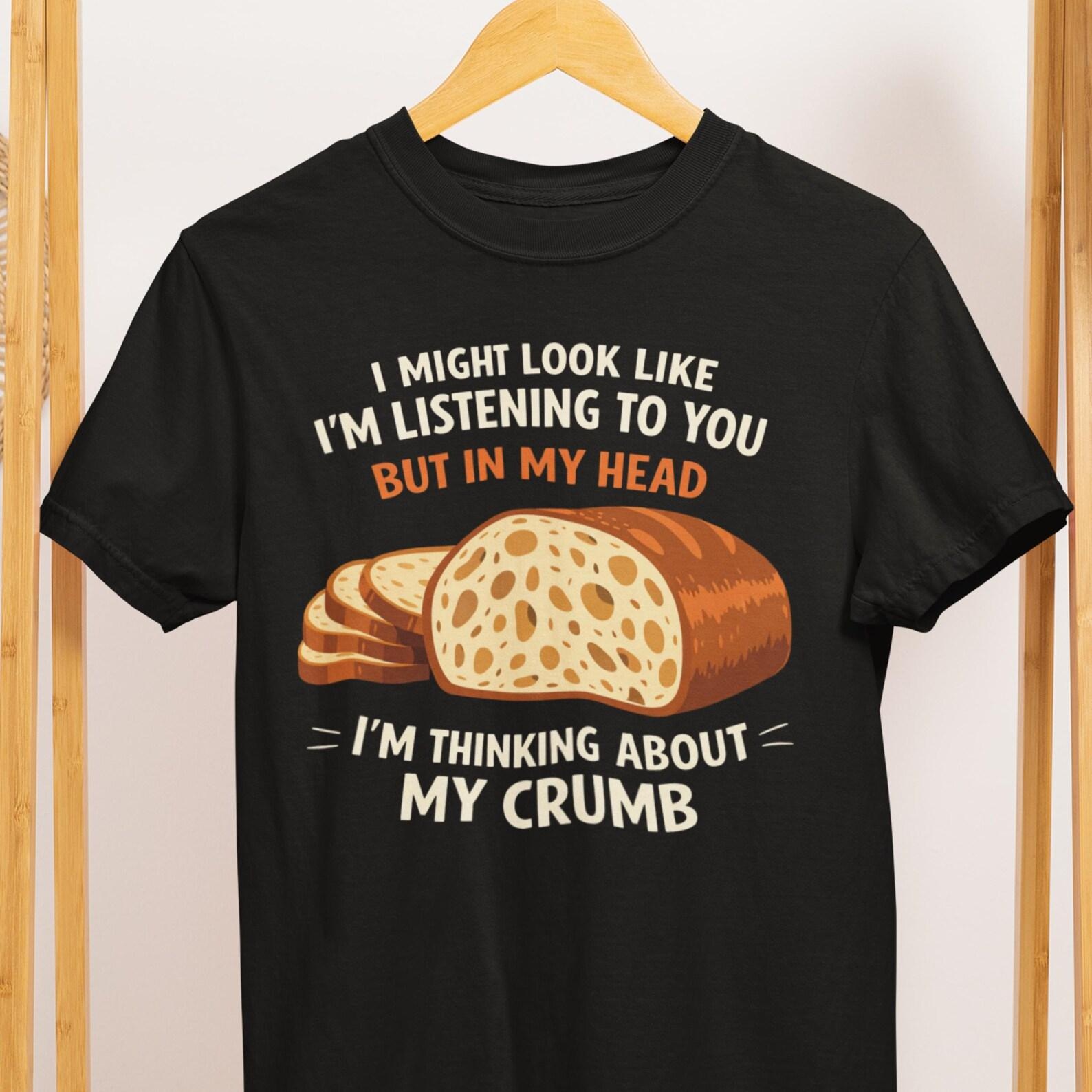 Bread Baking Humor T Shirt Funny Baker Gift for Sourdough Lovers S
