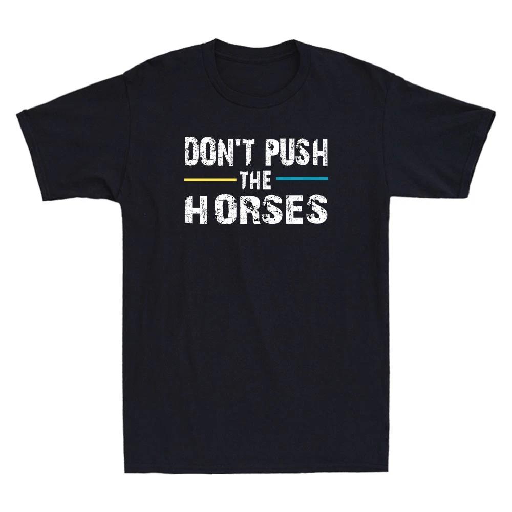 Men s and Women s T-shirts Don t Push the Horses Funny Meme Quote For Sarcastic Minds Vintage XXXL