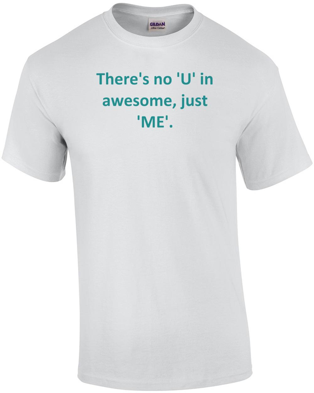 There s no  U  in awesome, just  ME . Shirt Unisex T-Shirt XXXL