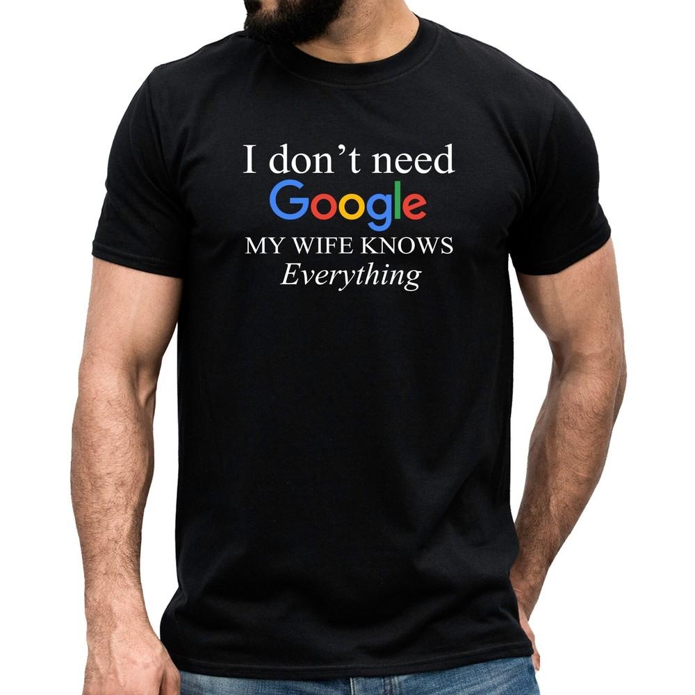 I Don't Need Google My Wife Knows Everything T-shirt Newly Married Husband Gift
