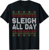Sleigh All Day Ugly Christmas Funny Quotes Humor GIft T-Shirt