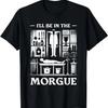 Ich werde im Leichenschauhaus sein Gerichtsmediziner Rechtsmediziner T-Shirt