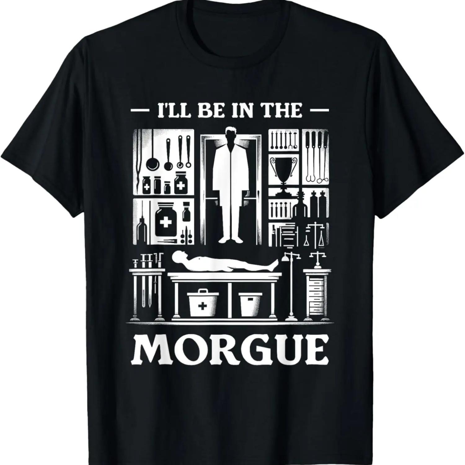 

I ll Be In The Morgue Coroner Medical Examiner T-Shirt XXXXXL
