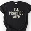 I'll Practice Later Shirt, Funny Guitar Shirt, Guitar Player Gift, Musician Humor Tee, Guitarist Gear Joke Comfort Colors Rock Music Apparel