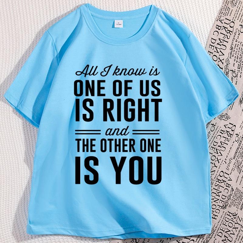 

All I Know Is One of Us Is Right Tshirt for Men Women Soft Comfortable High Quality Short Sleeve Tshirts Mens Clothing 4XL