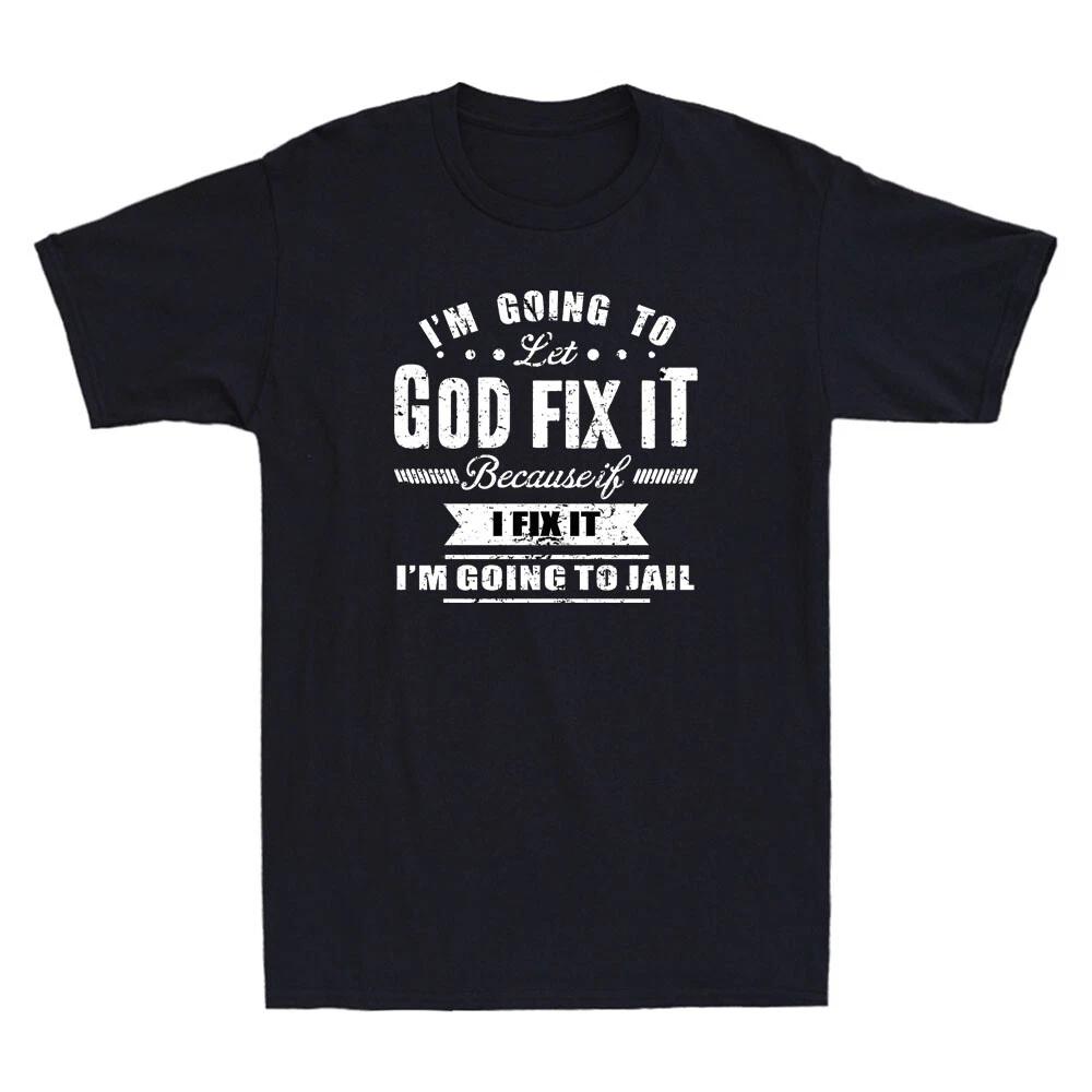 I m Going To Let God Fix It Because If I Fix It I m Going To Jail Faith T-Shirt S