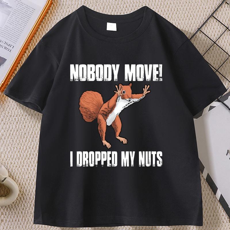

Nobody Move I Dropped My Nuts Funny T-Shirt Humor Animal Printed Graphic Tees Short Sleeves O-neck T Shirt Cotton Streetwear S чёрный