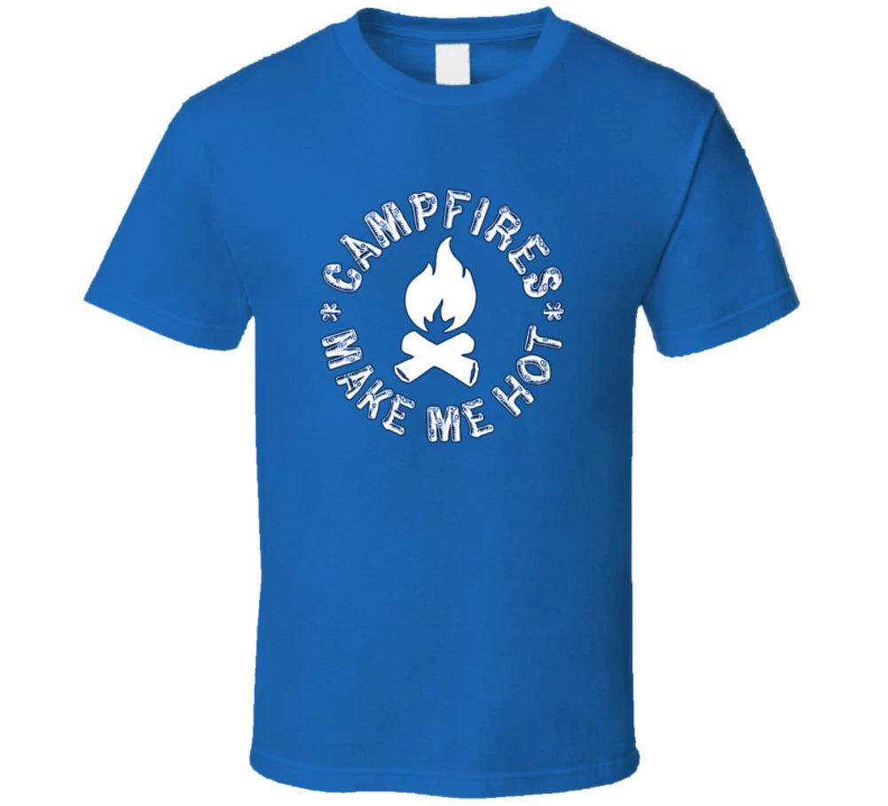Campfires Make Me Hot Camp Firewood Wet Hot American Funny Gift T Shirt S