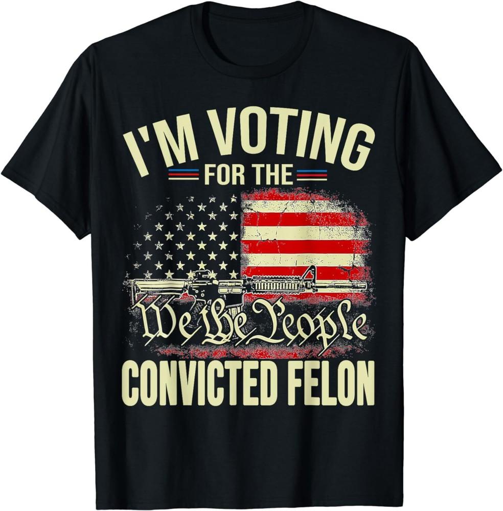 I'm Voting For The Convicted Felon Funny Pro Trump 2024 Unisex T-Shirt