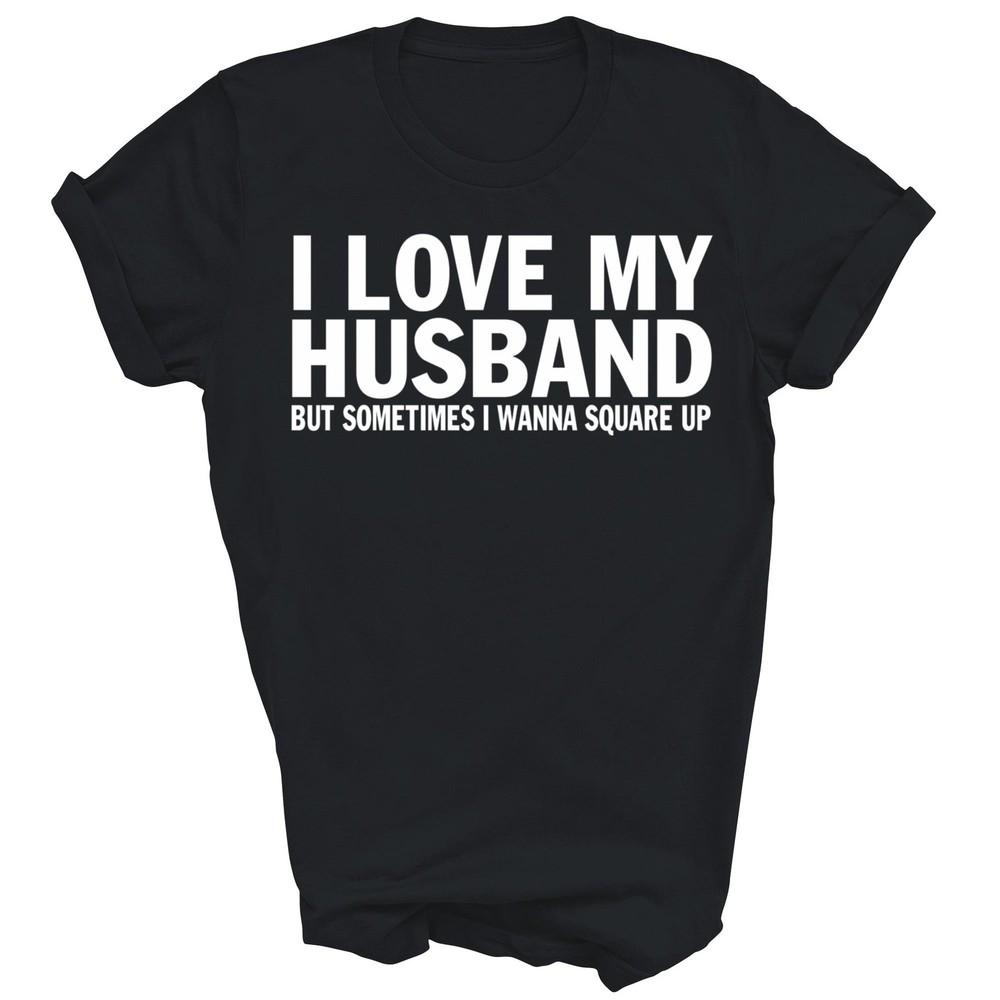 

I Love My Husband But Sometimes I Wanna Square Up Unisex Shirt Gift S