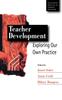 The Teacher Development : Exploring Our Own Practice Book