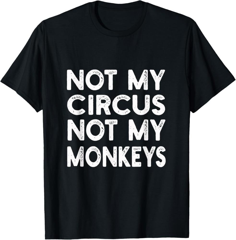 Not My Circus Not My Monkeys Tee | Humor, Sarcastic T-Shirt Unisex T-Shirt L