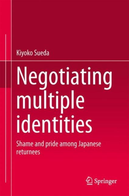 The Negotiating Multiple Identities : Shame and Pride Among Japanese Returnees Book