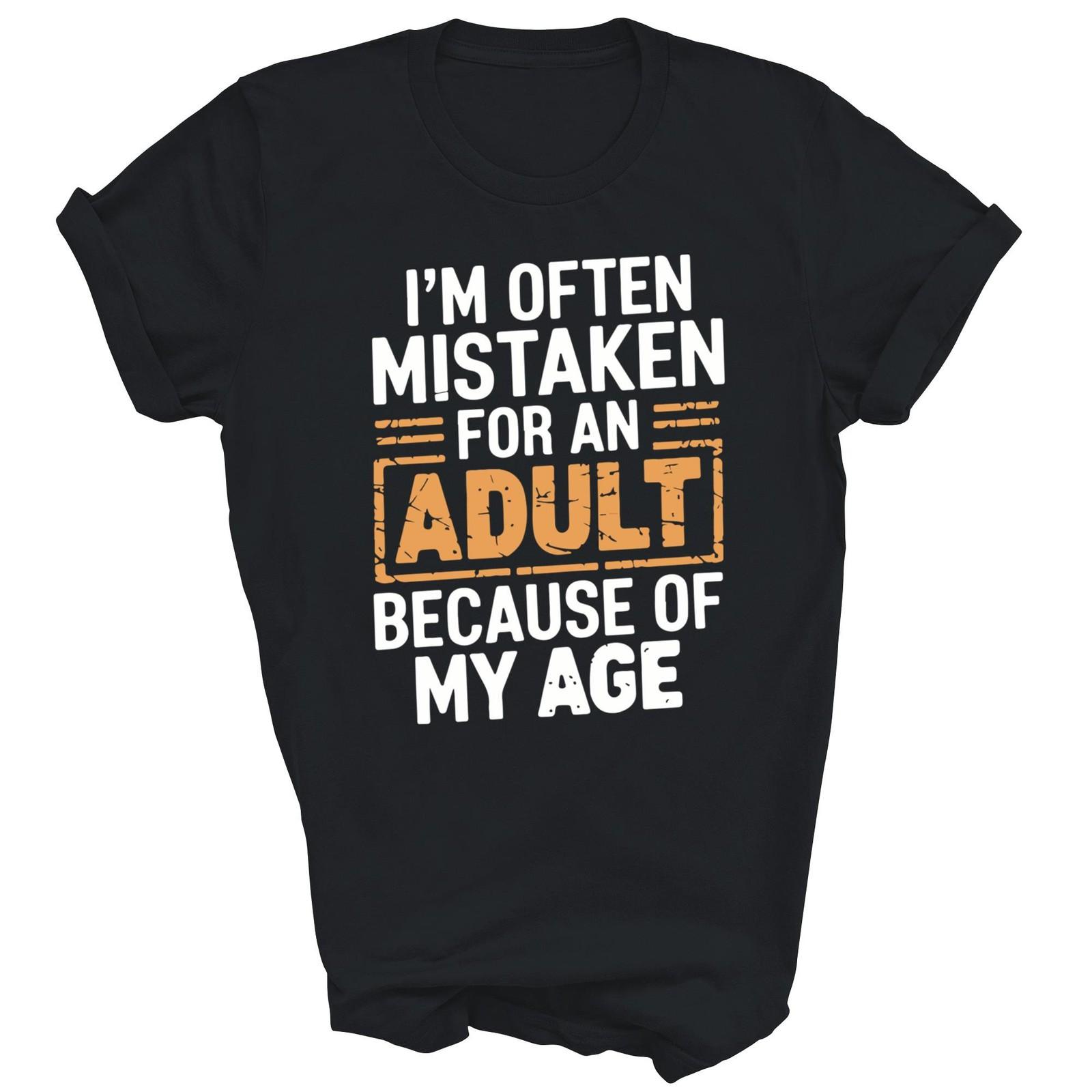 

Im Often Mistaken For An Adult Because Of My Age Humor Shirt Gift Unisex T-Shirt XXXXL