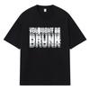 2026 Du bist vielleicht betrunken Aufdruck Grafik Y2k Harajuku Streetwear 100% Baumwolle T-Shirt Lässig Übergröße Sommer Herren T-Shirt