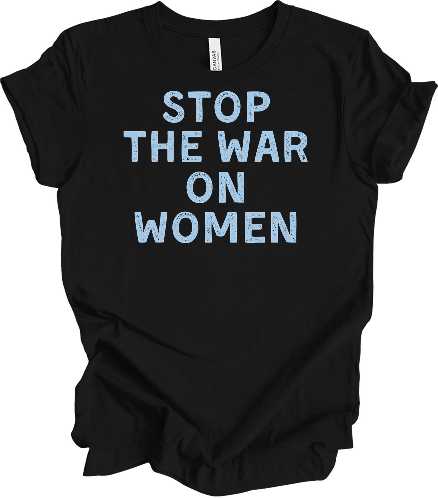 Stop The War On Women T-Shirt - Feminist Activist Tee S