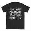 Dont Make Me Angry Or Ill Act Like My Mother Cotton T Shirt For Man Beach ONeck Popular Tees Oversize Hot Sale Tops