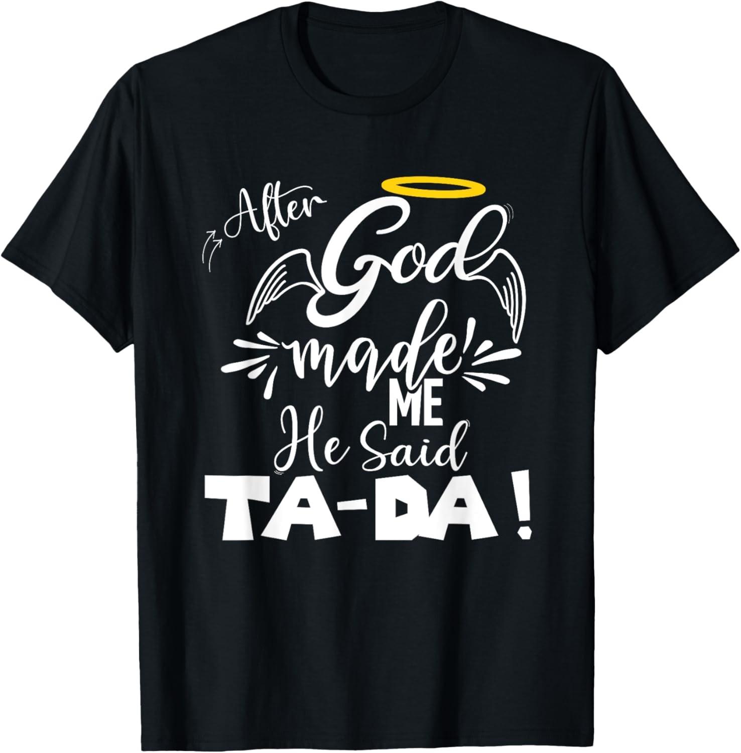 After God Made Me He Said TaDa Funny Christian Memes Humor T-Shirt S разноцветный