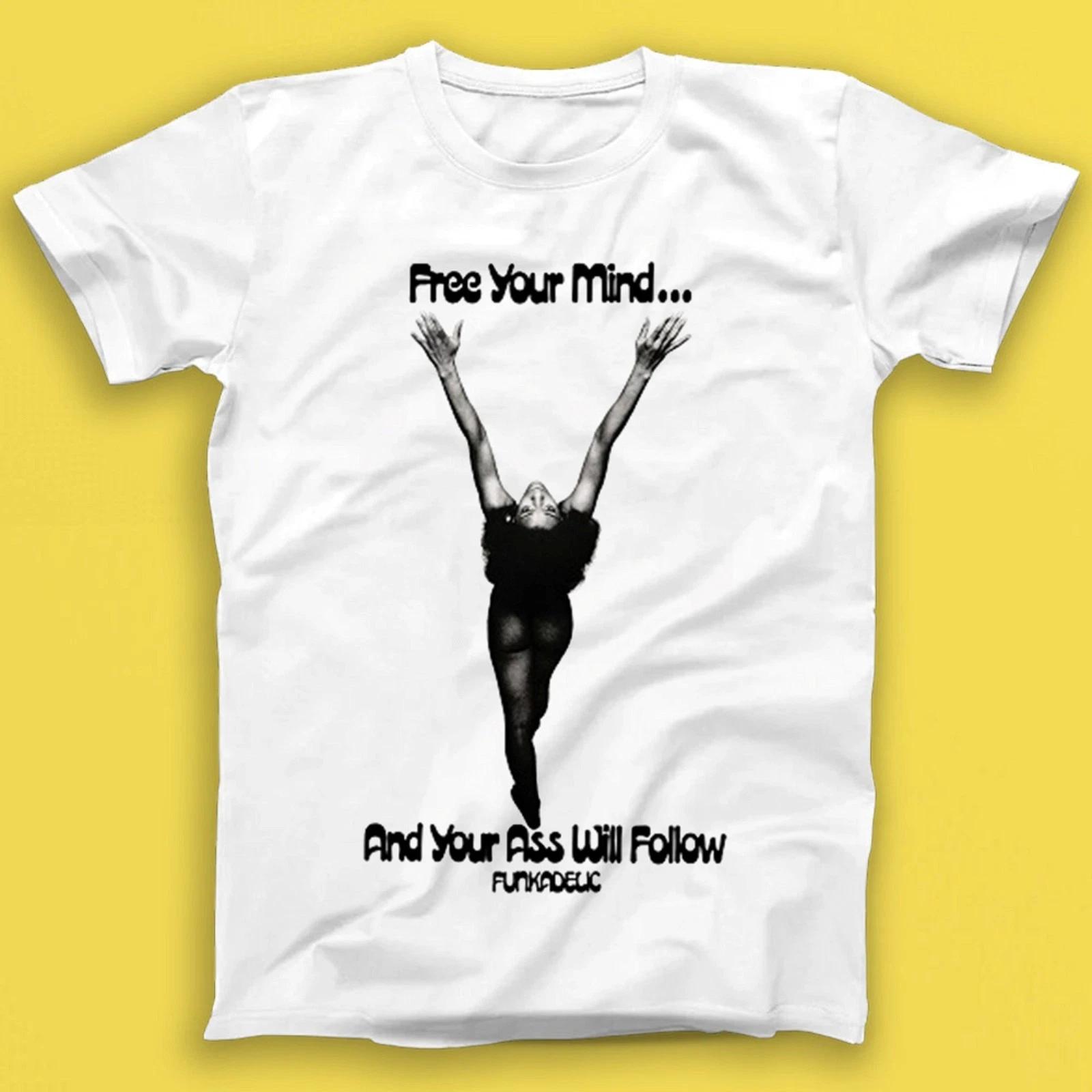 Free Your Mind And Your Ass Will Follow Funkadelic Music Gift Tee T Shirt T1963 L