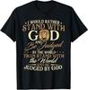 I Would Rather Stand with God - Christian Faith Religious T-Shirt