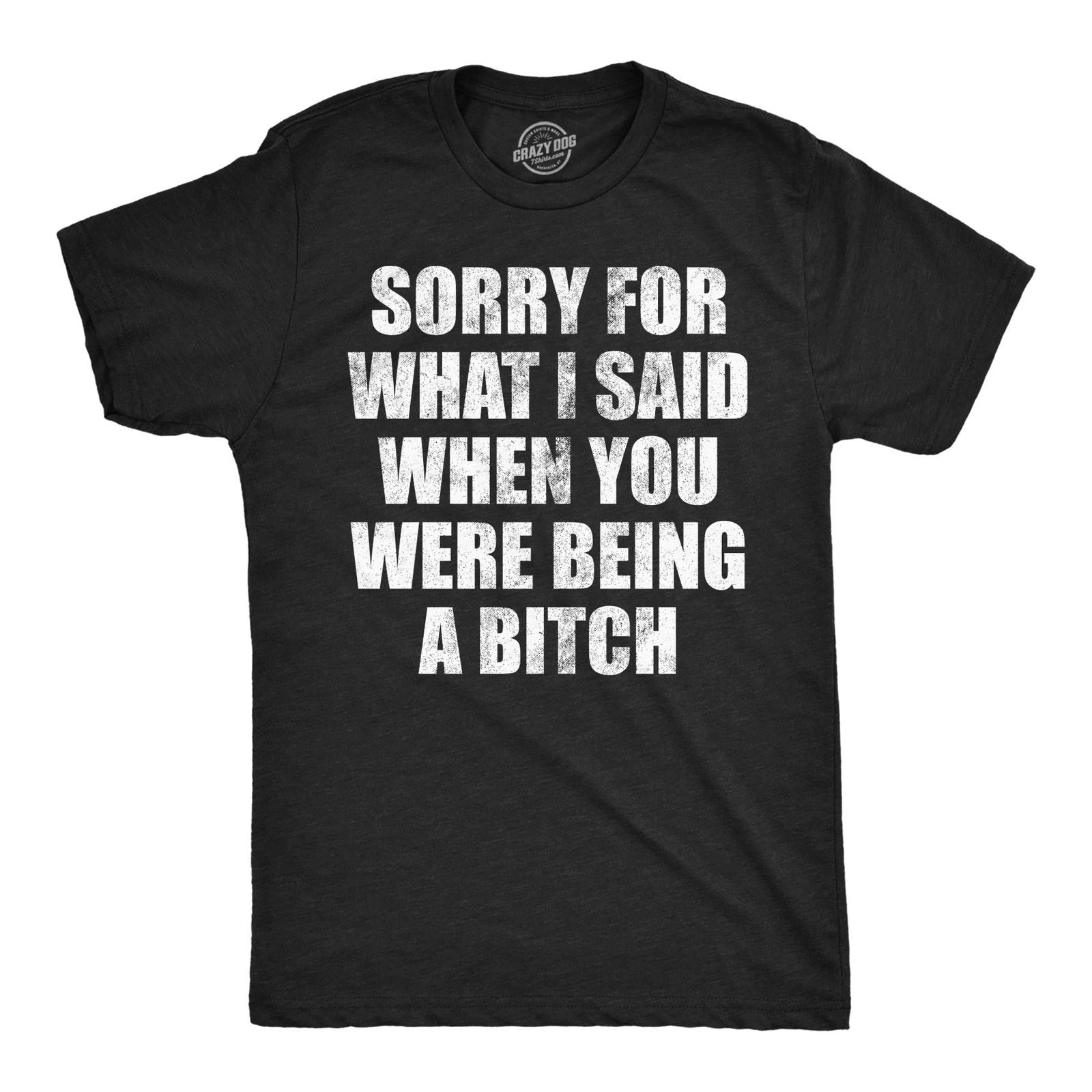 Mens Funny T Shirts Sorry for What I Said When You Were A Bitch Sarcastic L