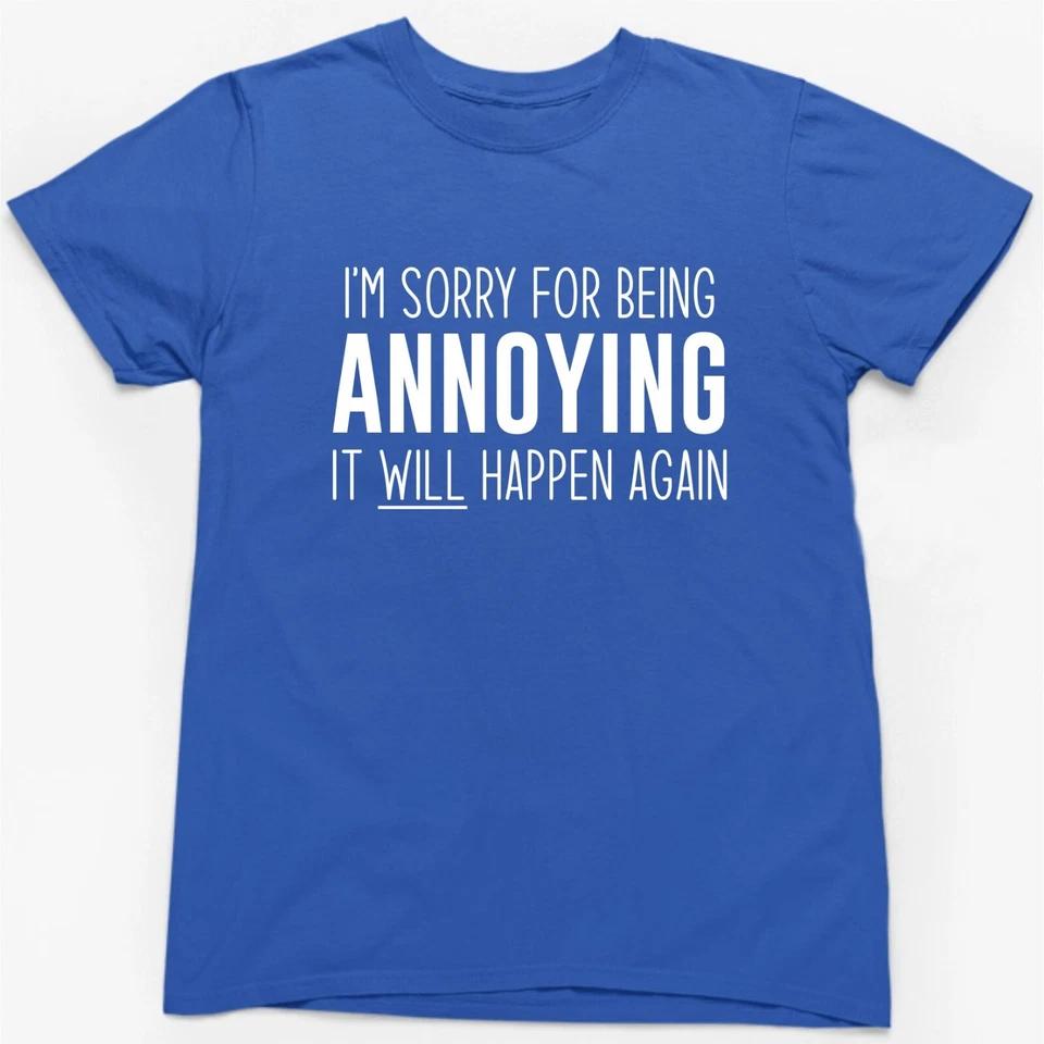 I'M SORRY FOR BEING ANNOYING T-SHIRT > Funny Slogan Novelty Sarcasm Mens Gift 5