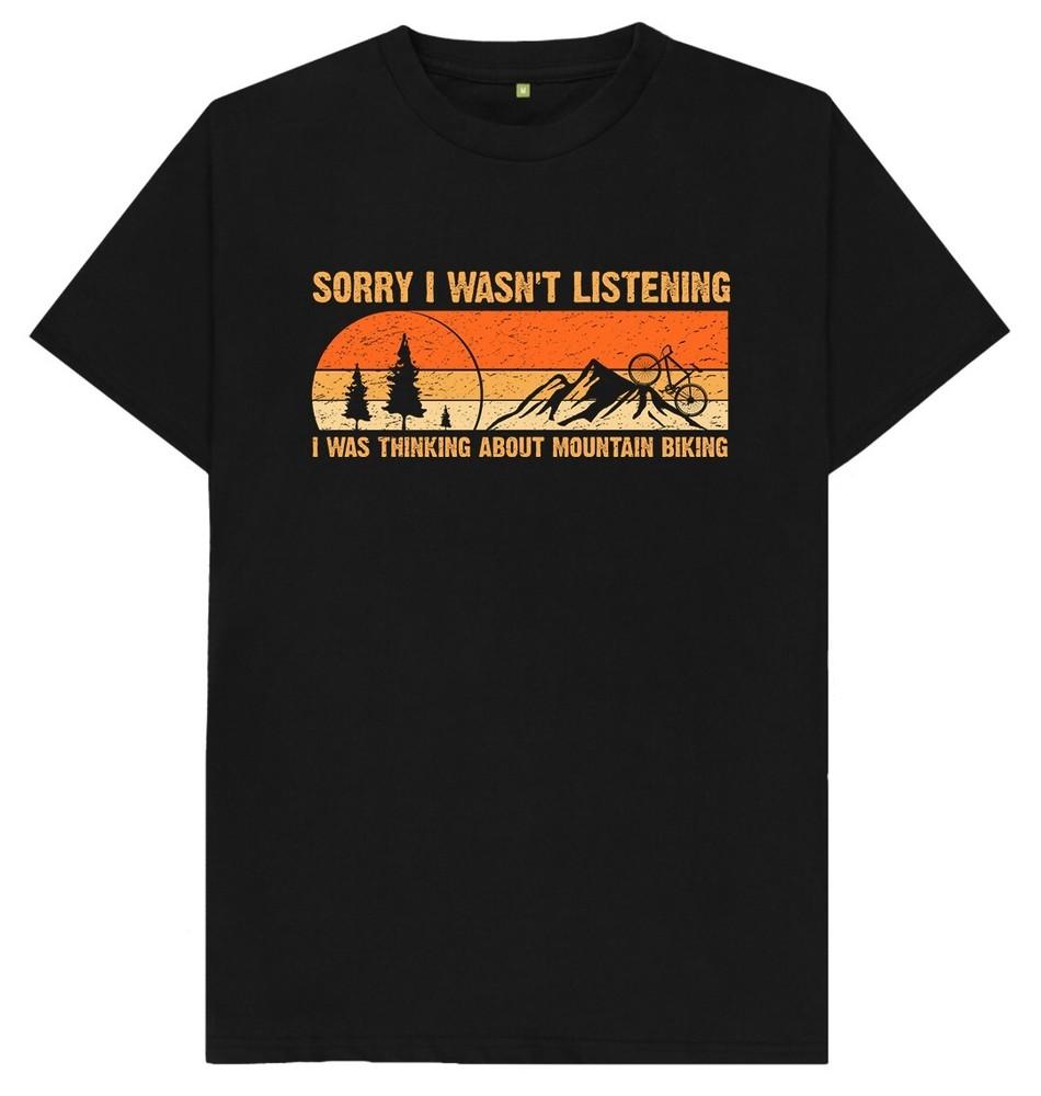 

Sorry I Wasn t Listening I Was Thinking About Mountain Biking MTB Gift T Shirt L