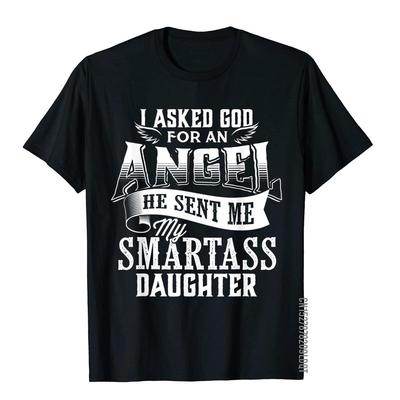 I Asked For An Angel God Sent Me A Smartass Daughter TShirt 3D Style Cotton Unisex Tops T Shirt Print Fitted T Shirt