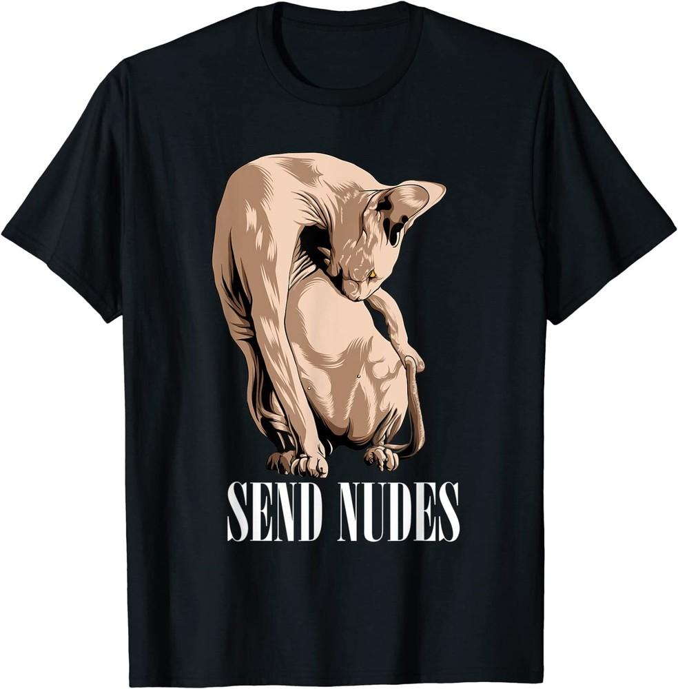 

NEW LIMITED Funny Sphynx Hairless Cat Send Nudes T-Shirt Tops Tee 4XL
