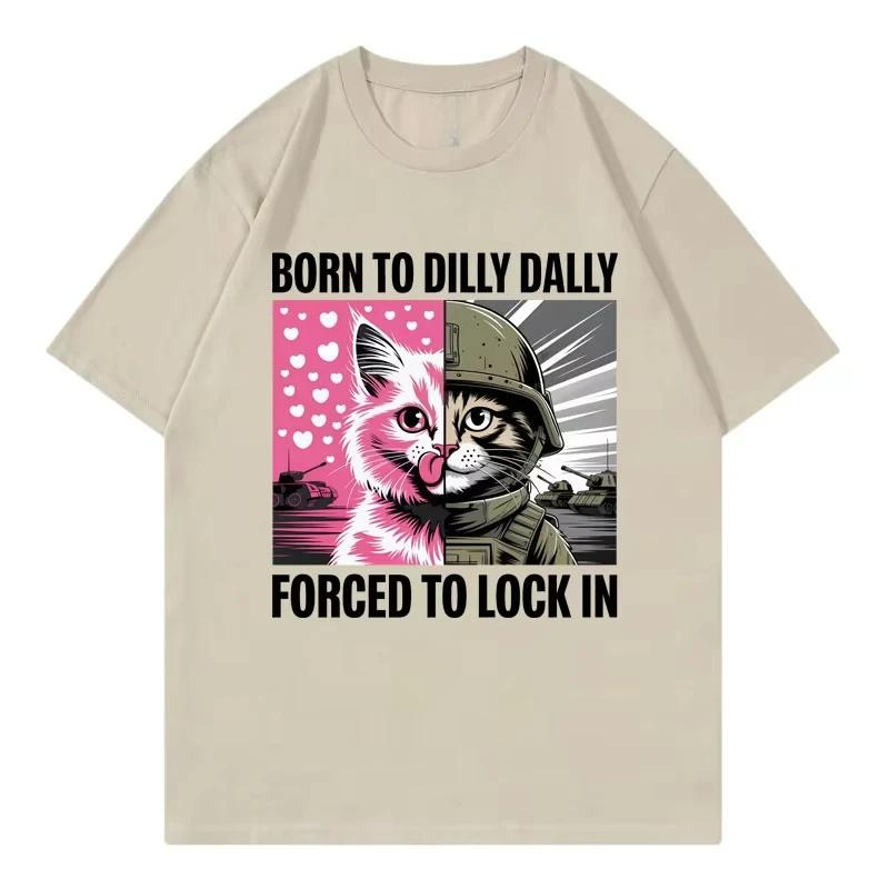 Born in Dilly Dally Forced To Lock in The Fun Cat Enthusiast Camiseta Casual Mod Camiseta Manga Corta for All Men and Women
